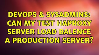 DevOps & SysAdmins: Can my test haproxy server load balence a production server?