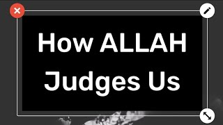 How ALLAH Judges Us