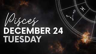 Pisces - Daily Horoscope - December 24, 2024