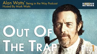 Alan Watts: Out of the Trap Pt. 1 – Being in the Way Podcast Ep. 22 – Hosted by Mark Watts