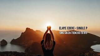 ELAYE EDEKE BY SINGLE P (sms SKIZA 7324333 to 811)