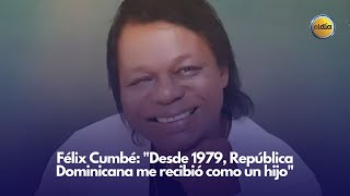 Félix Cumbé Desde 1979, República Dominicana me recibió como un hijo