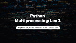Python Multiprocessing: Lecture 1: Explanation, demo code and time comparison