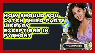 How Should You Catch Third-party Library Exceptions In Python? - Python Code School