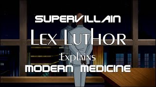 Lex Luthor Explains Modern Medicine