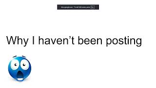 Why I haven't been uploading