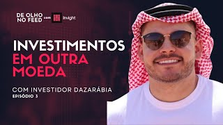 OPORTUNIDADE DE INVESTIMENTOS EM OUTRA MOEDA, COM INVESTIDOR DAZARÁBIA | DE OLHO NO FEED #3