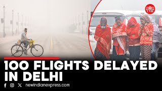 Delhi suffers from double whammy of cold wave and smog, over 100 flights delayed