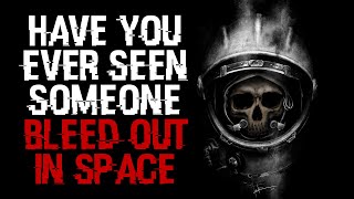 "Have You Ever Seen Someone Bleed Out In Space?" | Space Creepypasta | Scifi Creepypasta |