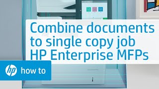 Combining Multiple Documents to a Single Copy Job on HP Enterprise MFPs | HP Printers | HP