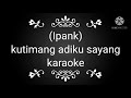 ipank kutimang adikku sayang KARAOKE