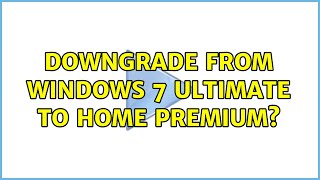 Downgrade from Windows 7 Ultimate to Home Premium?