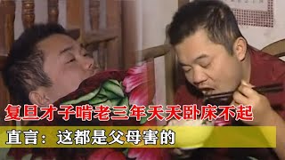 复旦才子在家啃老三年，闭门不出卧床不起，直言：全是父母害的！