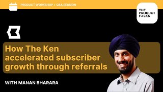 How The Ken accelerated subscriber growth through referrals | Manan Bharara | The Product Folks
