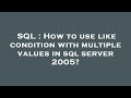 SQL : How to use like condition with multiple values in sql server 2005?