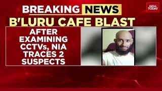 Big Update In Bengaluru Cafe Blast Case | NIA Traces 2 Suspects After Examining CCTV Footage