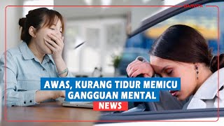 HEALTH || Awas, Kurang Tidur Memicu Gangguan Mental