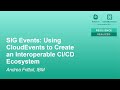 SIG Events: Using CloudEvents to Create an Interoperable CI/CD Ecosystem - Andrea Frittoli, IBM