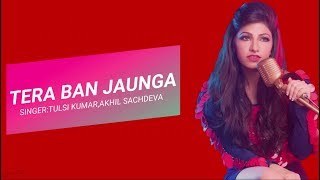 Tera Ban Jaunga - Lyrics | Kabir Singh | Shahid K, Kiara A, Sandeep V | Tulsi Kumar, Akhil Sachdeva