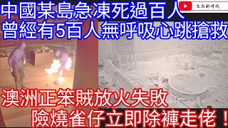 中國某島急凍死過百人 曾經有5百人無呼吸心跳搶救！澳洲正笨賊放火失敗 險燒雀仔立即除褲走佬！/文杰新時代/2025年1月20日