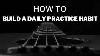 4 Steps To Building A Daily Practice Habit For Guitar