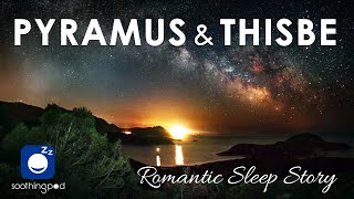 Bedtime Sleep Stories | ❤️ Pyramus and Thisbe 🔥| Romantic Love Sleep Story for Grown Ups