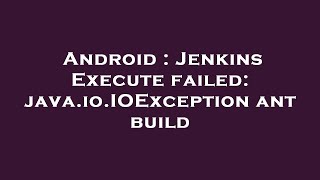 Android : Jenkins Execute failed: java.io.IOException ant build