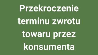 Przekroczenie terminu zwrotu towaru przez konsumenta