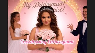 💒💖 My Bridesmaid Surprise! 💖💒 | Crossdressing Extravaganza