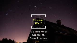 Gizzle - it's not over ft. Sam Fischer (lyrics)