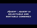 jQuery : jquery ui selectable and sortable combined
