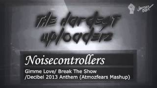 Noisecontrollers - Gimme Love/Break The Show/Decibel 2013 Anthem (Atmozfears Mashup)(X-Qlusive Rip)
