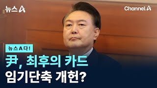 [뉴스A다!] 尹, 최후의 카드…임기단축 개헌? / 채널A / 뉴스A