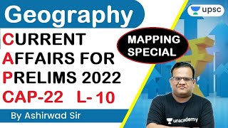 CAP 22 MAPPING | Geography Current Affairs for Pre 2022 | L10 | UPSC CSE | Ashirwad Sir