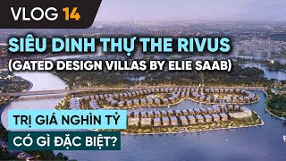 VLOG#14| SIÊU DINH THỰ THE RIVUS (GATED DESIGN VILLAS BY ELIE SAAB) TRỊ GIÁ NGHÌN TỶ CÓ GÌ ĐẶC BIỆT?