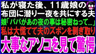 【スカッとする話】深夜、私が寝た後に11歳娘の布団に潜り夜を共にする夫   娘「パパが夜の事内緒ねって   」私「うそでしょ…」私が大慌てで夫のズボンを脱がせ大事なアソコを見て驚愕