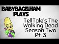 BabyBagelHam Plays: The Walking Dead Season Two Pt. 3