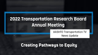 AASHTO TTV News Update - Coverage of 2022, TRB Annual Meeting: Creating Pathways to Equity