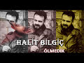 halİt bİlgİÇ Ölmedİk