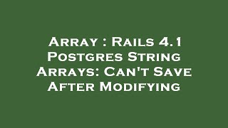 Array : Rails 4.1 Postgres String Arrays: Can't Save After Modifying
