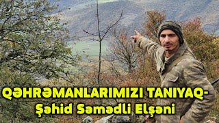 QƏHRƏMANLARIMIZI TANIYAQ-Şəhid Kərbəlayi Səmədli Elşən