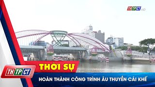 Hoàn thành công trình Âu thuyền Cái Khế | Cần Thơ TV