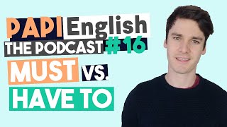 How to use MUST and HAVE TO in English - PAPI English Podcast #16