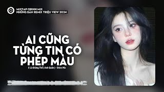 AI CŨNG TỪNG TIN CÓ PHÉP MÀU REMIX - E LÀ KHÔNG THỂ ,ĐỪNG HỎI EM ỔN KHÔNG  | NHẠC REMIX TIKTOK 2025