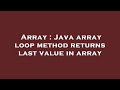 Array : Java array loop method returns last value in array