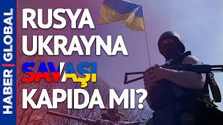 Rusya Ve Ukrayna Savaşı Kapıda Mı? ABD'den Açıklama Geldi