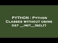PYTHON : Python Classes without using def __init__(self)