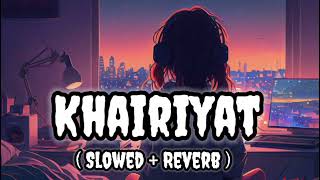 Khairiyat - Lofi (Slowed + Reverb ) | Arijit Singh   | Love Lofi