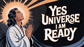 Yes Universe, I Am Ready | Powerful Affirmations for Positivity and Growth