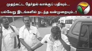 முதற்கட்ட தேர்தல் வாக்குப் பதிவும்... பல்வேறு இடங்களில் நடந்த வன்முறையும்..! | Election Clash